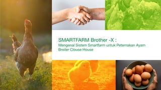 SMARTFARM Brother -X :
Mengenal Sistem Smartfarm untuk Peternakan Ayam
Broiler Clouse House
 