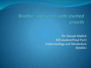Dr. Satyajit Mallick
MD student(Final Part)
Endocrinology and Metabolism
BSMMU
 