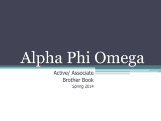 Alpha Phi Omega
Active/ Associate
Brother Book
Spring 2014
 