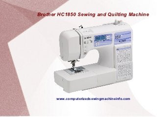 Brother HC1850 Sewing and Quilting Machine




       www.computerizedsewingmachineinfo.com
 