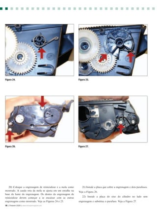 Figura 24.                                                   Figura 25.




Figura 26.                                                   Figura 27.




   20) Coloque a engrenagem de reinicializar e a mola como      21) Instale a placa que cobre a engrenagem e dois parafusos.
mostrado. A cauda reta da mola se ajusta em um entalhe na    Veja a Figura 26.
base da haste da engrenagem. Os dentes da engrenagem de
reinicializar devem começar a se encaixar com as outras         22) Instale a placa do eixo do cilindro no lado sem
engrenagens como mostrado. Veja as Figuras 24 e 25.          engrenagem e substitua o parafuso. Veja a Figura 27.
16 | Fevereir 2006 | www.rechargermagazine.com
 