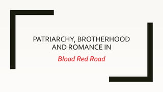 PATRIARCHY, BROTHERHOOD
AND ROMANCE IN
Blood Red Road
 