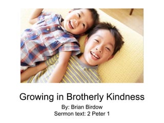 Growing in Brotherly Kindness
By: Brian Birdow
Sermon text: 2 Peter 1
 