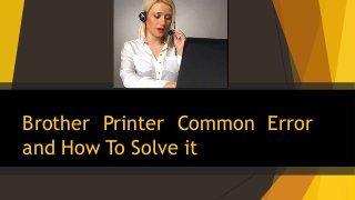 Brother Printer Common Error
and How To Solve it
 
