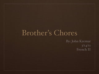 Brother’s Chores
            By: John Kremar
                      3/14/11
                   French II
 