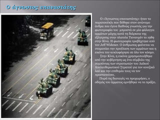   Ο «Άγνωστος επαναστάτης» ήταν το παρατσούκλι που δόθηκε στον ανώνυμο άνδρα που έγινε διεθνώς γνωστός για την φωτογραφία του  μπροστά σε μία φάλαγγα αρμάτων μάχης κατά τη διάρκεια της εξέγερσης στην πλατεία Τιενανμέν το 1989 στην Κίνα. Η φωτογραφία τραβήχτηκε από τον Jeff Widener. Ο άνθρωπος φαίνεται να σταματάει την προέλαση των αρμάτων και η εικόνα του κυκλοφόρησε σε όλο τον κόσμο.    Στην Κίνα, η εικόνα χρησιμοποιήθηκε από την κυβέρνηση ως ένα σύμβολο της συμπόνιας των στρατιωτών του Λαϊκού Απελευθερωτικού Στρατού για τον κινεζικό λαό και την επιθυμία τους να τον προστατεύσει.  Παρά τις διαταγές να προχωρήσει, ο οδηγός του άρματος αρνήθηκε να το πράξει. Ο άγνωστος επαναστάτης 