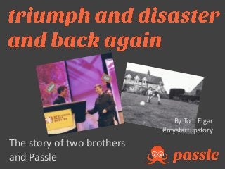 The story of two brothers
and Passle
By Tom Elgar
#mystartupstory
 