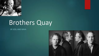 Brothers Quay
BY JOEL AND MAIA
 