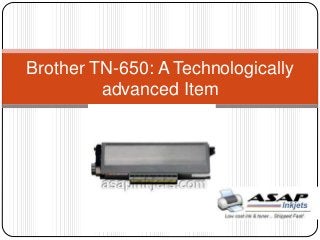 Brother TN-650: A Technologically
advanced Item
 