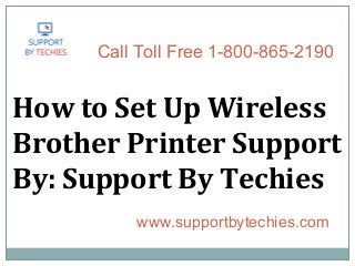 How to Set Up Wireless
Brother Printer Support
By: Support By Techies
www.supportbytechies.com
Call Toll Free 1-800-865-2190
 