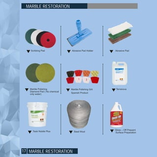 17
Scrbbing Pad Abrasive Pad Holder Abrasive Pad
Marble Polishing
Diamond Pad ( No chemical
only water)
Marble Polishing Grit
Spanish Product
Terranova
Taski Nobile Plus Steel Wool
Gloss – Off Prepaint
Surface Preparation
MARBLE RESTORATION
MARBLE RESTORATION
 