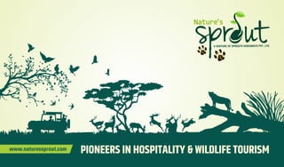 PIONEERS IN HOSPITALITY & WILDLIFE TOURISM
www.naturessprout.com
 