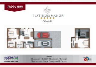 100m²
2 Bedroom + Loft (3rd Bedroom / Lounge)
2 Bathrooms ; Single Garage and 1 Carport
PLATINUM MANOR
R895 000
 
