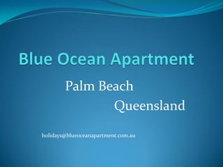 Palm Beach
Queensland
holidays@blueoceanapartment.com.au
 