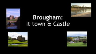 Brougham:
It town & Castle
 