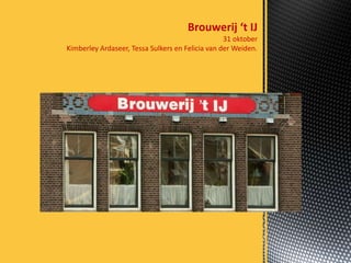 Brouwerij ‘t IJ
                                                  31 oktober
Kimberley Ardaseer, Tessa Sulkers en Felicia van der Weiden.
 