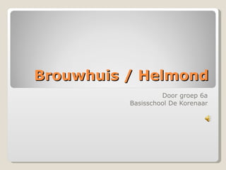 Brouwhuis / Helmond Door groep 6a Basisschool De Korenaar 