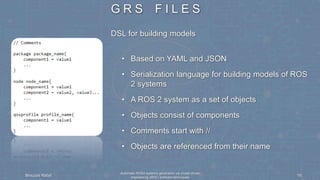 Brouzos Rafail 15
G R S F I L E S
DSL for building models
• Based on YAML and JSON
• Serialization language for building m...