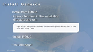 Brouzos Rafail
I n s t a l l G e n e r o s
Install from Github
• Open a terminal in the installation
directory and run:
• ...