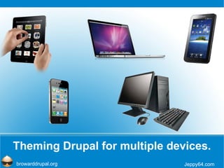 Theming Drupal for multiple devices. Jeppy64.com browarddrupal.org 