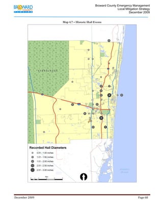                                          Broward County Emergency Management
                                                                                                                            Local Mitigation Strategy
                                                                                                                                    December 2009


                                                                 Map 4.7 – Historic Hail Events




December 2009                                                                                                                                                                 Page 68 

              
 