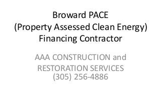 Broward PACE
(Property Assessed Clean Energy)
Financing Contractor
AAA CONSTRUCTION and
RESTORATION SERVICES
(305) 256-4886

 
