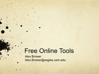 Free Online Tools
Alex Brower
Alex.Brower@eagles.usm.edu
 
