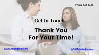 Thank You
For Your Time!
info@faisalsalim.com
www.faisalsalim.com
971 04 348 5600
 