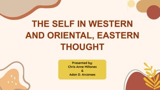 THE SELF IN WESTERN
AND ORIENTAL, EASTERN
THOUGHT
Presented by:
Chris Anne Millanes
&
Adan D. Arcanses
 