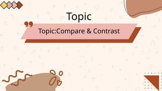 Topic
Topic:Compare & Contrast
 
