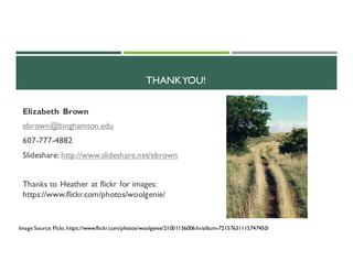 THANKYOU!
Elizabeth Brown
ebrown@binghamton.edu
607-777-4882
Slideshare: http://www.slideshare.net/ebrown
Thanks to Heather at flickr for images:
https://www.flickr.com/photos/woolgenie/
Image Source: Flckr, https://www.flickr.com/photos/woolgenie/21001156006/in/album-72157631115747450/
 