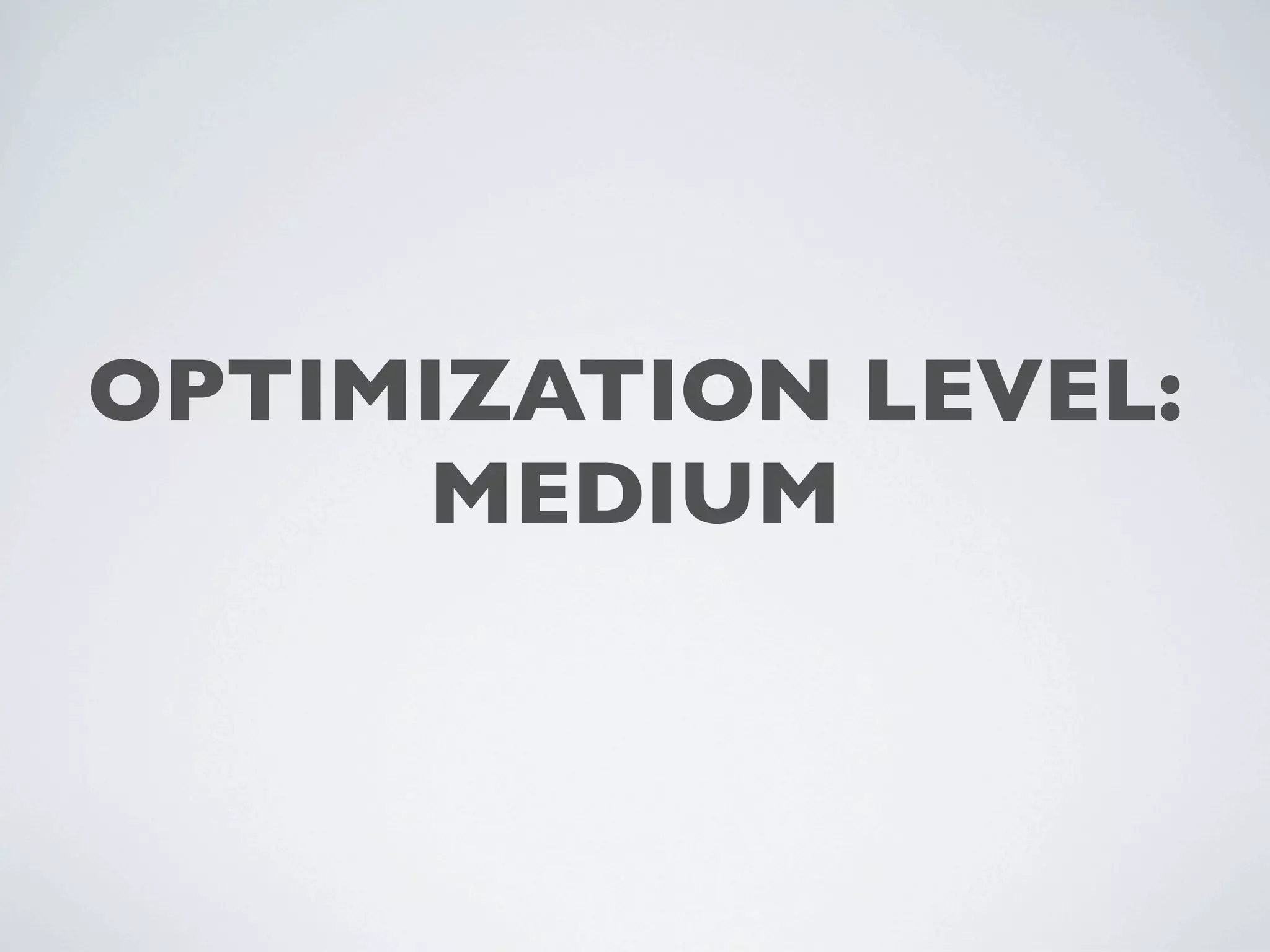 OPTIMIZATION LEVEL:
     MEDIUM
 