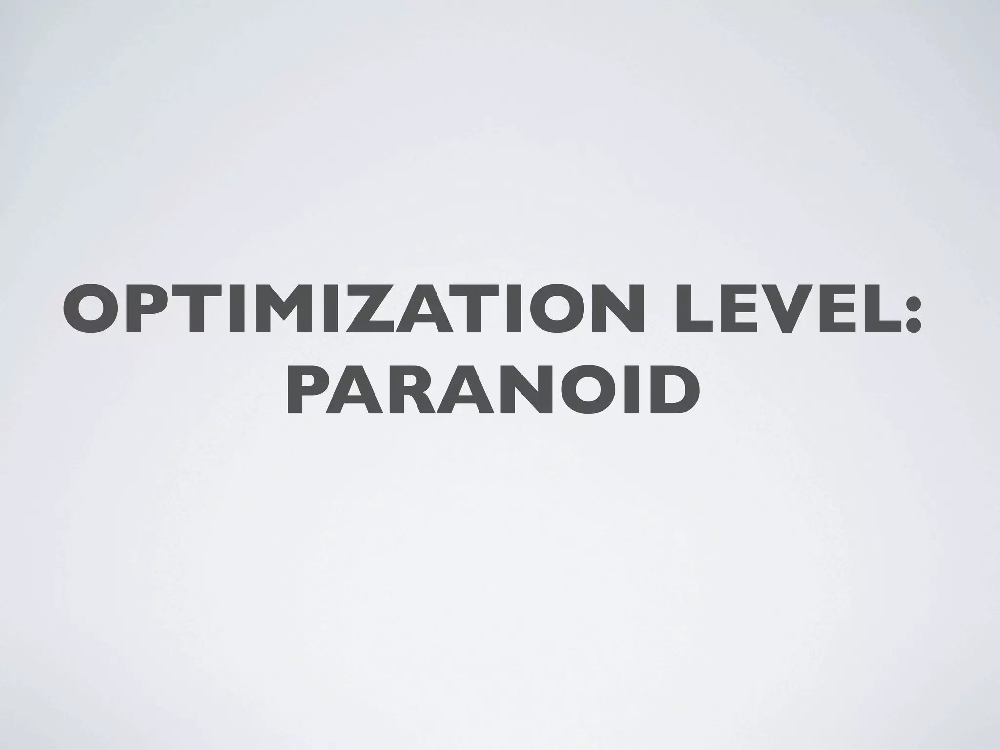 OPTIMIZATION LEVEL:
    PARANOID
 
