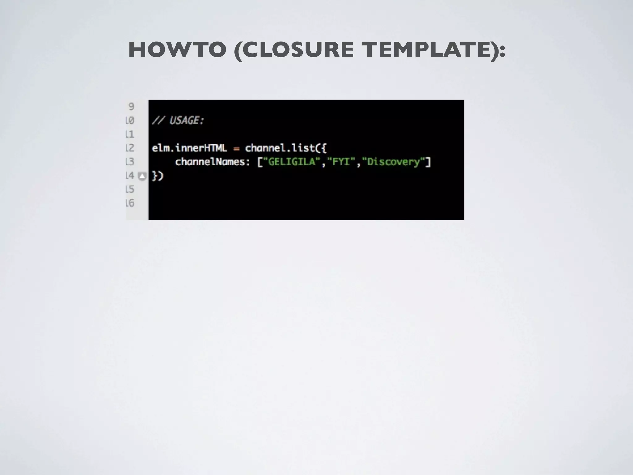 HOWTO (CLOSURE TEMPLATE):
 
