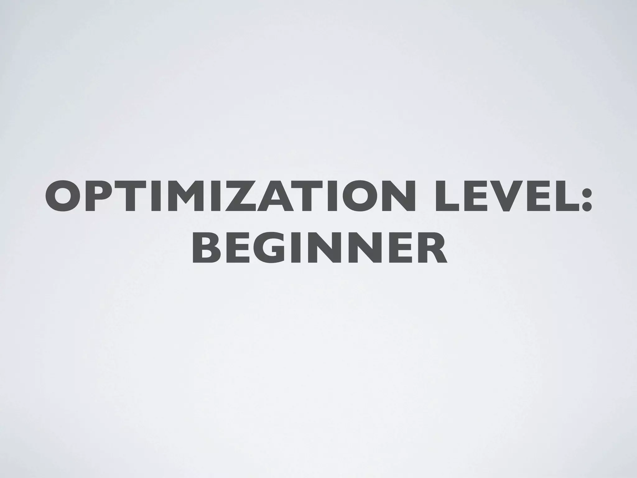 OPTIMIZATION LEVEL:
     BEGINNER
 