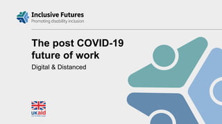 The post COVID-19
future of work
Digital & Distanced
 