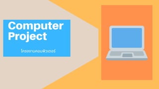 Computer
Project
โครงงานคอมพิวเตอร์
 