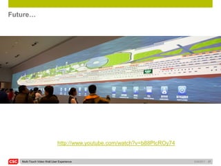 ܳٳܰ…




                              http://www.youtube.com/watch?v=b88PlcROy74


   Multi-Touch Video Wall User Experience                                  5/26/2011   27
 