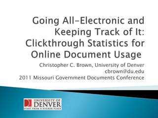 Christopher C. Brown, University of Denver
cbrown@du.edu
2011 Missouri Government Documents Conference

 