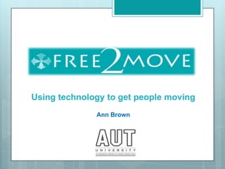 Using technology to get people moving
              Ann Brown
 