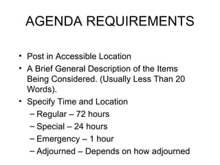 AGENDA REQUIREMENTS Post in Accessible Location A Brief General Description of the Items Being Considered. (Usually Less Than 20 Words). Specify Time and Location  Regular – 72 hours Special – 24 hours Emergency – 1 hour Adjourned – Depends on how adjourned 