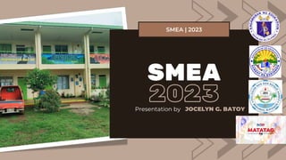 SMEA
2023
Presentation by JOCELYN G. BATOY
SMEA | 2023
 