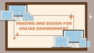 IMAGING AND DESIGN FOR
ONLINE ENVIRONMENT
 