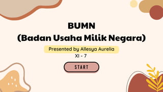 BUMN
(Badan Usaha Milik Negara)
Presented by Allesya Aurelia
XI - 7
 