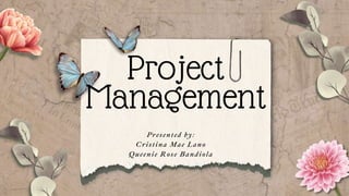 Project
Management
Presented by:
Cristina Mae Lano
Queenie Rose Bandiola
 