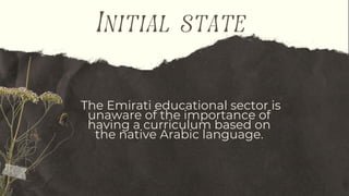 The Emirati educational sector is
unaware of the importance of
having a curriculum based on
the native Arabic language.
In...