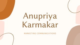 Anupriya
Karmakar
MARKETING COMMUNICATIONS
 