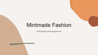 Mintmade Fashion
Fresh designs from bygone eras
 