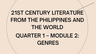 21ST CENTURY LITERATURE
FROM THE PHILIPPINES AND
THE WORLD
QUARTER 1 – MODULE 2:
GENRES
 