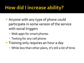 <ul><li>Anyone with any type of phone could participate in some version of the service with social triggers  </li></ul><ul...